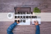 山西信托-46号重庆大足城投债的简单介绍