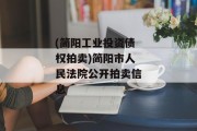 (简阳工业投资债权拍卖)简阳市人民法院公开拍卖信息