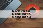 山东·济宁兖州城投债权融资计划系列产品的简单介绍