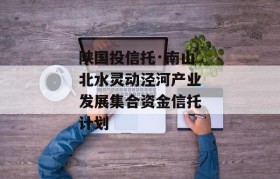 陕国投信托·南山北水灵动泾河产业发展集合资金信托计划