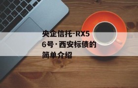 央企信托-RX56号·西安标债的简单介绍