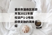 重庆市潼南区旅游开发2022年债权资产1-2号政府债定融的简单介绍