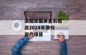 资阳市蜀乡金农投资2024年债权资产项目
