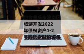 包含重庆市潼南区旅游开发2022年债权资产1-2号政信定融的词条