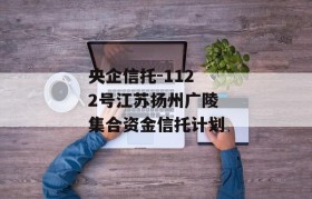 央企信托-1122号江苏扬州广陵集合资金信托计划
