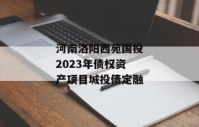 河南洛阳西苑国投2023年债权资产项目城投债定融