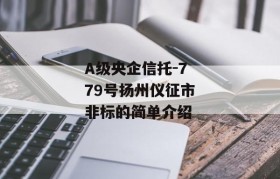 A级央企信托-779号扬州仪征市非标的简单介绍