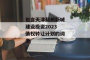 包含天津蓟州新城建设投资2023债权转让计划的词条
