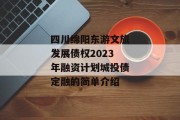 四川绵阳东游文旅发展债权2023年融资计划城投债定融的简单介绍