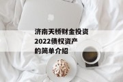济南天桥财金投资2022债权资产的简单介绍