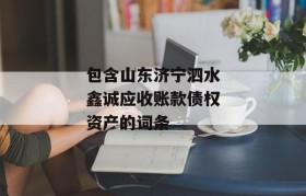 包含山东济宁泗水鑫诚应收账款债权资产的词条