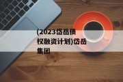 (2023岱岳债权融资计划)岱岳集团