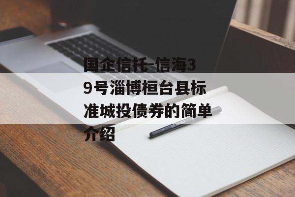 国企信托-信海39号淄博桓台县标准城投债券的简单介绍